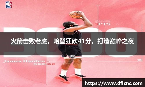 火箭击败老鹰，哈登狂砍41分，打造巅峰之夜