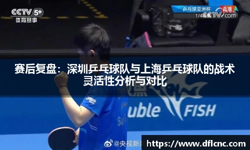 赛后复盘：深圳乒乓球队与上海乒乓球队的战术灵活性分析与对比