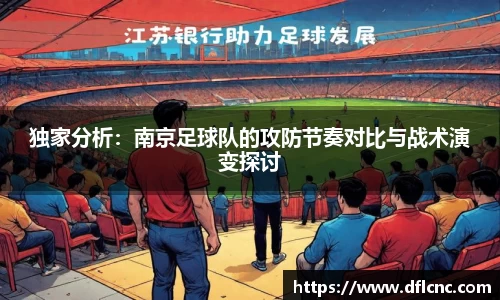 独家分析：南京足球队的攻防节奏对比与战术演变探讨
