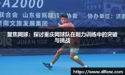 聚焦网球：探讨重庆网球队在耐力训练中的突破与挑战