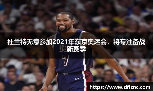 杜兰特无意参加2021年东京奥运会，将专注备战新赛季