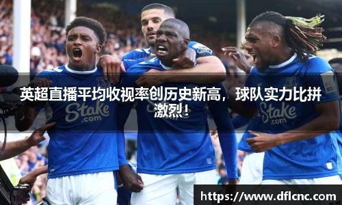 英超直播平均收视率创历史新高，球队实力比拼激烈！