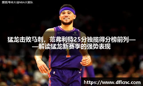 猛龙击败马刺，范弗利特25分独揽得分榜前列——解读猛龙新赛季的强势表现