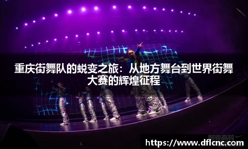 重庆街舞队的蜕变之旅：从地方舞台到世界街舞大赛的辉煌征程