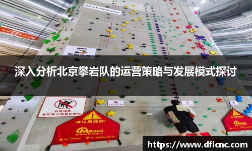 深入分析北京攀岩队的运营策略与发展模式探讨