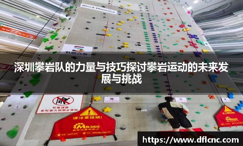 深圳攀岩队的力量与技巧探讨攀岩运动的未来发展与挑战