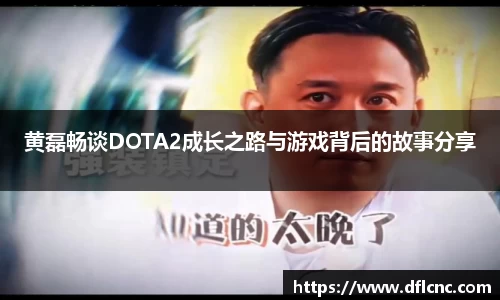 黄磊畅谈DOTA2成长之路与游戏背后的故事分享