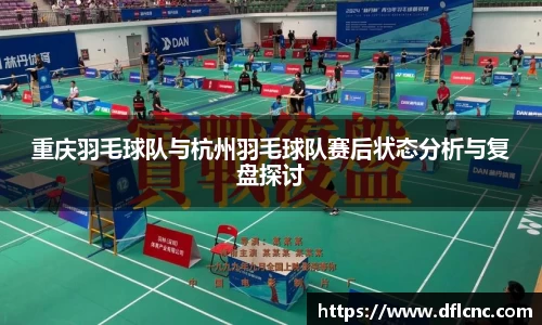 重庆羽毛球队与杭州羽毛球队赛后状态分析与复盘探讨