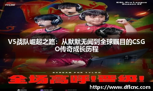 V5战队崛起之路：从默默无闻到全球瞩目的CSGO传奇成长历程