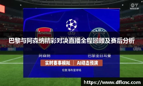 巴黎与阿森纳精彩对决直播全程回顾及赛后分析