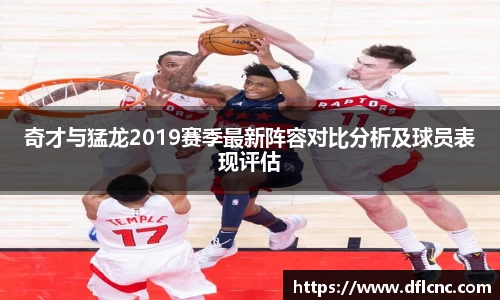 奇才与猛龙2019赛季最新阵容对比分析及球员表现评估