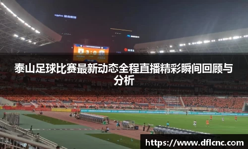 泰山足球比赛最新动态全程直播精彩瞬间回顾与分析